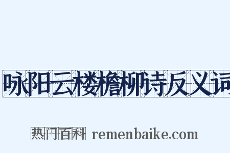 咏阳云楼檐柳诗反义词是什么意思的图片